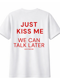 Just Kiss Me We Can Talk Later T-shirt