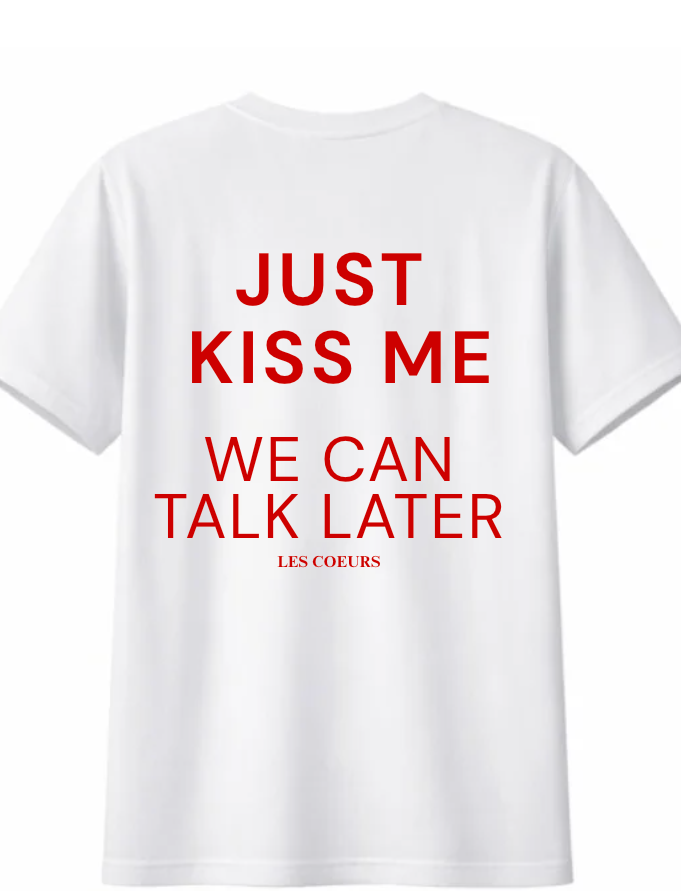 Just Kiss Me We Can Talk Later T-shirt