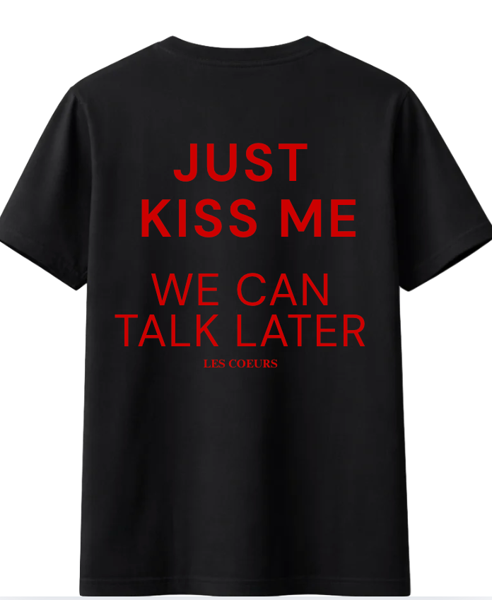 Just Kiss Me We Can Talk Later T-shirt